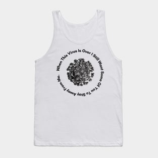 When This Virus Is Over I Still Want Some Of You To Stay Away From Me Tank Top